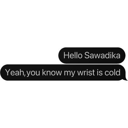 Hello Sawadika Yeah you know my wrist is cold Text