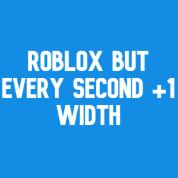 Roblox but every second you get +1 Width