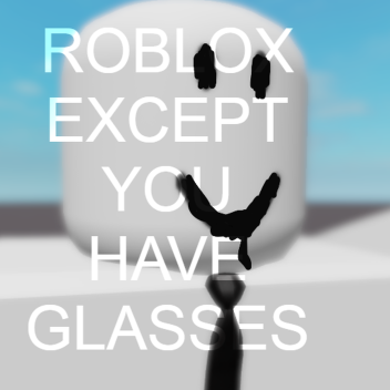 Roblox Except You Have Glasses