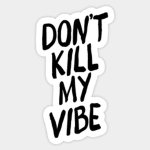 don't kill my vibe please :)