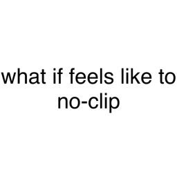what it feels like to no-clip