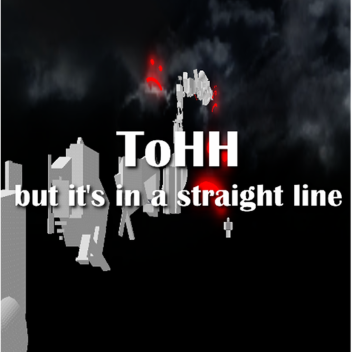 ToHH but it's in a straight line