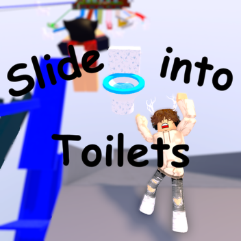 Slide into Toilets 