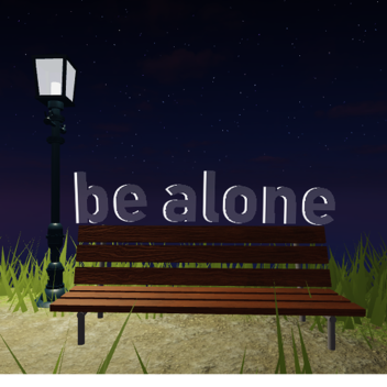be alone
