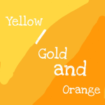 Yellow\gold and orange!