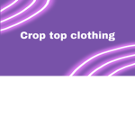 Crop top clothing!