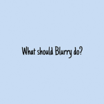 What should Blurry do?
