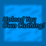 Upload Your Own Clothing!!
