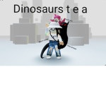 Dinosaurs t e a
