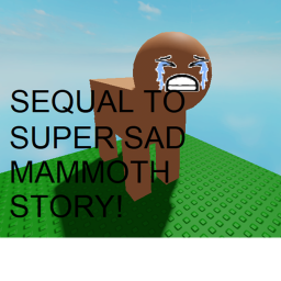 super sad mammoth story sequal!!!!