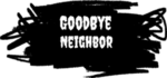 GoodBye Neighbor