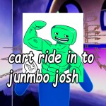 cart ride in to the JUMBO JOSH ‼