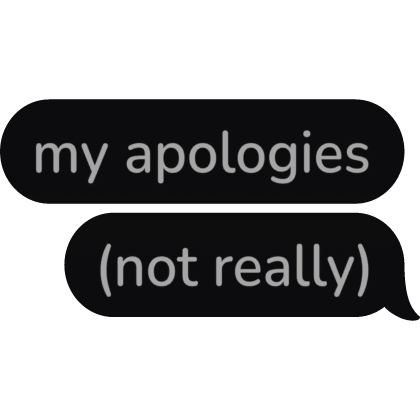 my apologies (not really) Text Bubble