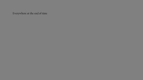 Everywhere At The End Of Time.