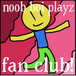 N()()b boi PLAYZ PLAYZ fan club!!