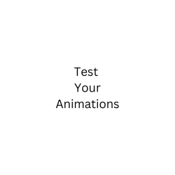 test your animations!
