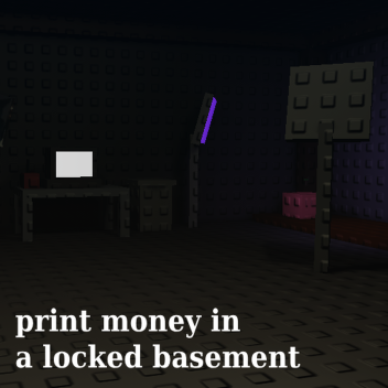 print money in a locked basement