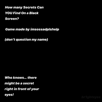 How Many Secrets Can You Find On A Black Screen?