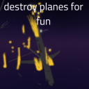 destroy planes for fun