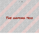 Thegaming trio lll