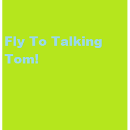 Fly To Talking Tom!