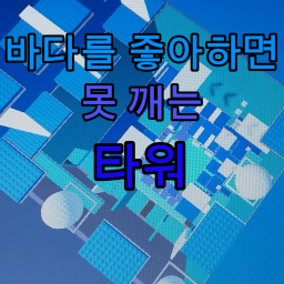 바다를 좋아하면 못 깨는 타워 [🌊]