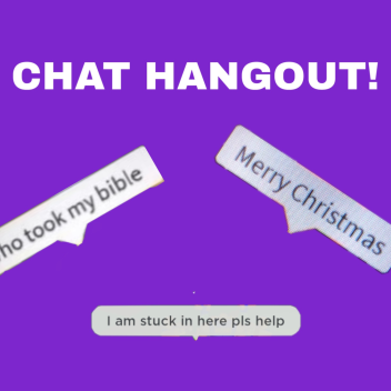 Chat hangout. [Quaility of Life UPDATE]