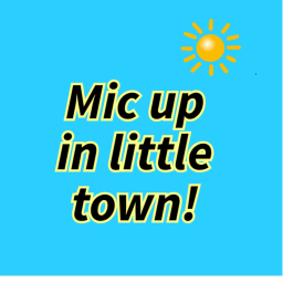 Mic up in little town