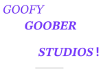 THE GOOFY GOOBER STUDIOS!