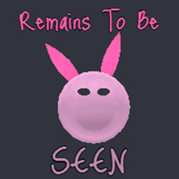 Remains To Be Seen..