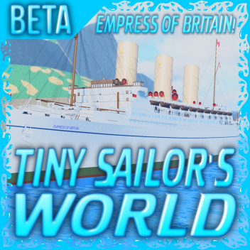 Tiny Sailor's: WORLD™ [EMPRESS OF BRITAIN REVAMP!]