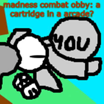madness combat obby: a cartridge in a arcade?