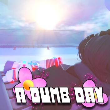 🍀 A Dumb Day