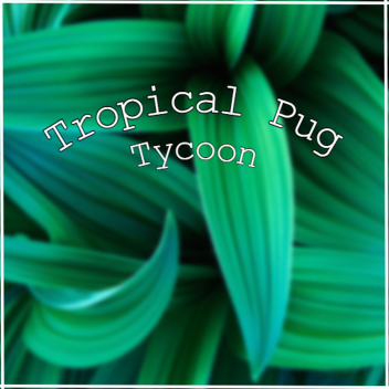 Tropical Pug tycoon 
