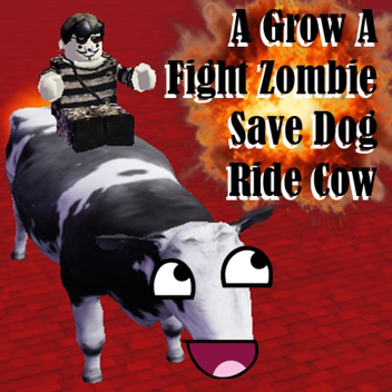 Grow A Fight A Zombie, Save The Dog, Ride The Cow