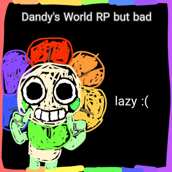 💻 Dandy's World RP but it sucks.