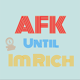 AFK until I'm rich