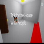 Talk In The House With People!