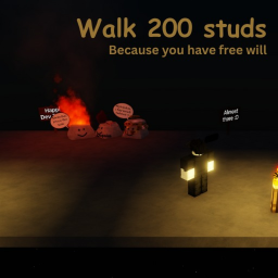 Walk 200 studs because you have free will..?