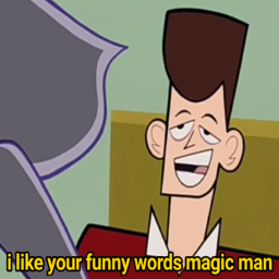I like your funny words magic man