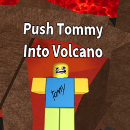 Push Tommy Into A Volcano