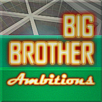 Big Brother:  Ambitions