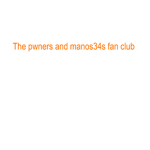 the pwners and manos34s fan club