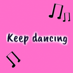 KEEP DANCING!