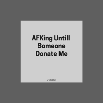 AFKing Until Someone Donates Me