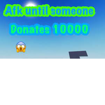 Afk until someone donates 10k