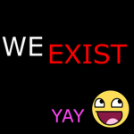 We exist