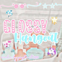 - glossy hangout! -