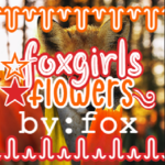 FoxGirl‘s Flowers