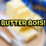 BUTTER BOIS!
